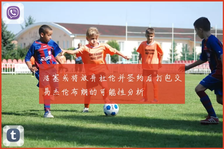 活塞或将放弃杜伦并签约后打包交易杰伦布朗的可能性分析